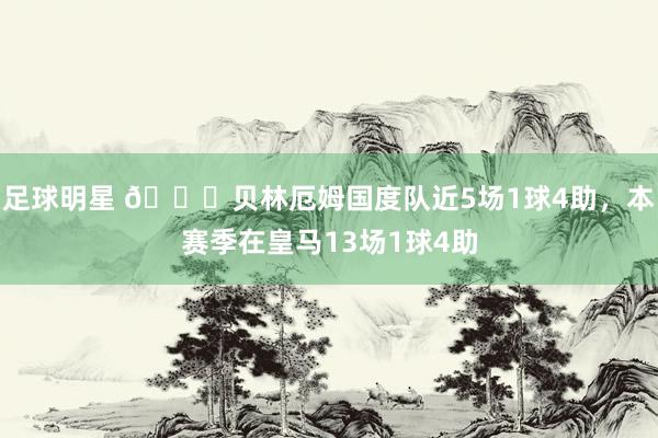 足球明星 👀贝林厄姆国度队近5场1球4助，本赛季在皇马13场1球4助