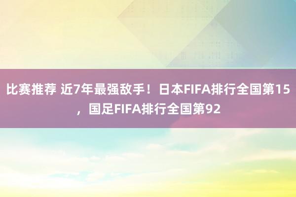 比赛推荐 近7年最强敌手！日本FIFA排行全国第15，国足FIFA排行全国第92