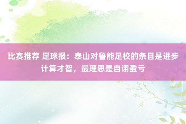 比赛推荐 足球报：泰山对鲁能足校的条目是进步计算才智，最理思是自诩盈亏